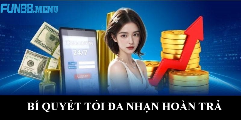 Bí quyết tối đa hóa lợi ích từ Hoàn trả nạp