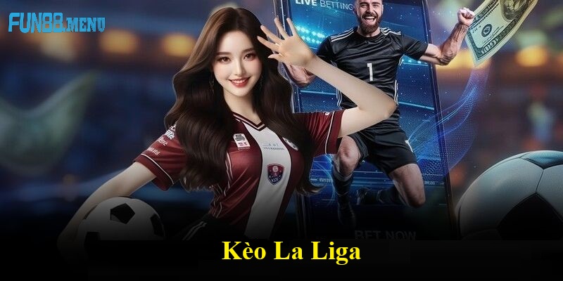 Kèo La Liga (Tây Ban Nha) 2025 - Cơ Hội Cá Cược Hấp Dẫn Cùng Fun88