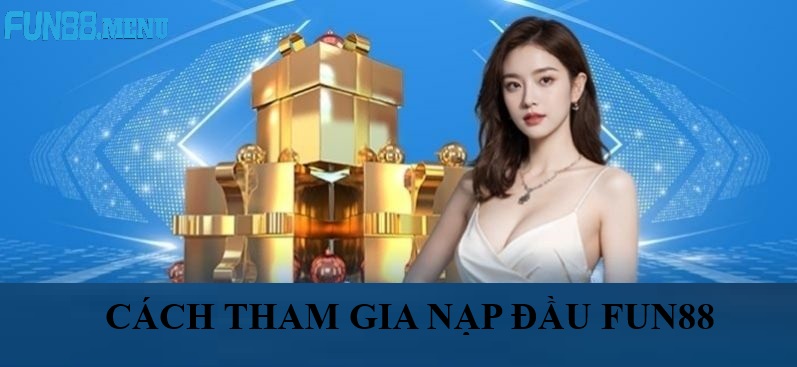cach tham gia nap dau fun88 Cách tham gia Ưu đãi nạp đầu tháng 9 Fun88